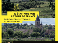 TOUR DE FRANCE -  Il était une fois le Tour de France en Beaujolais, Lyonnais et Bourgogne met en lumière trois territoires cyclistes trop peu racontés